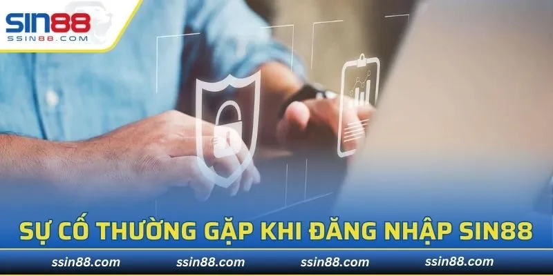 Sự cố thường gặp nhất khi đăng nhập SIN88